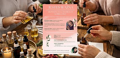 „Jesteś ważna” – aromatyczne warsztaty dla kobiet odbędą się w Spycimierzu